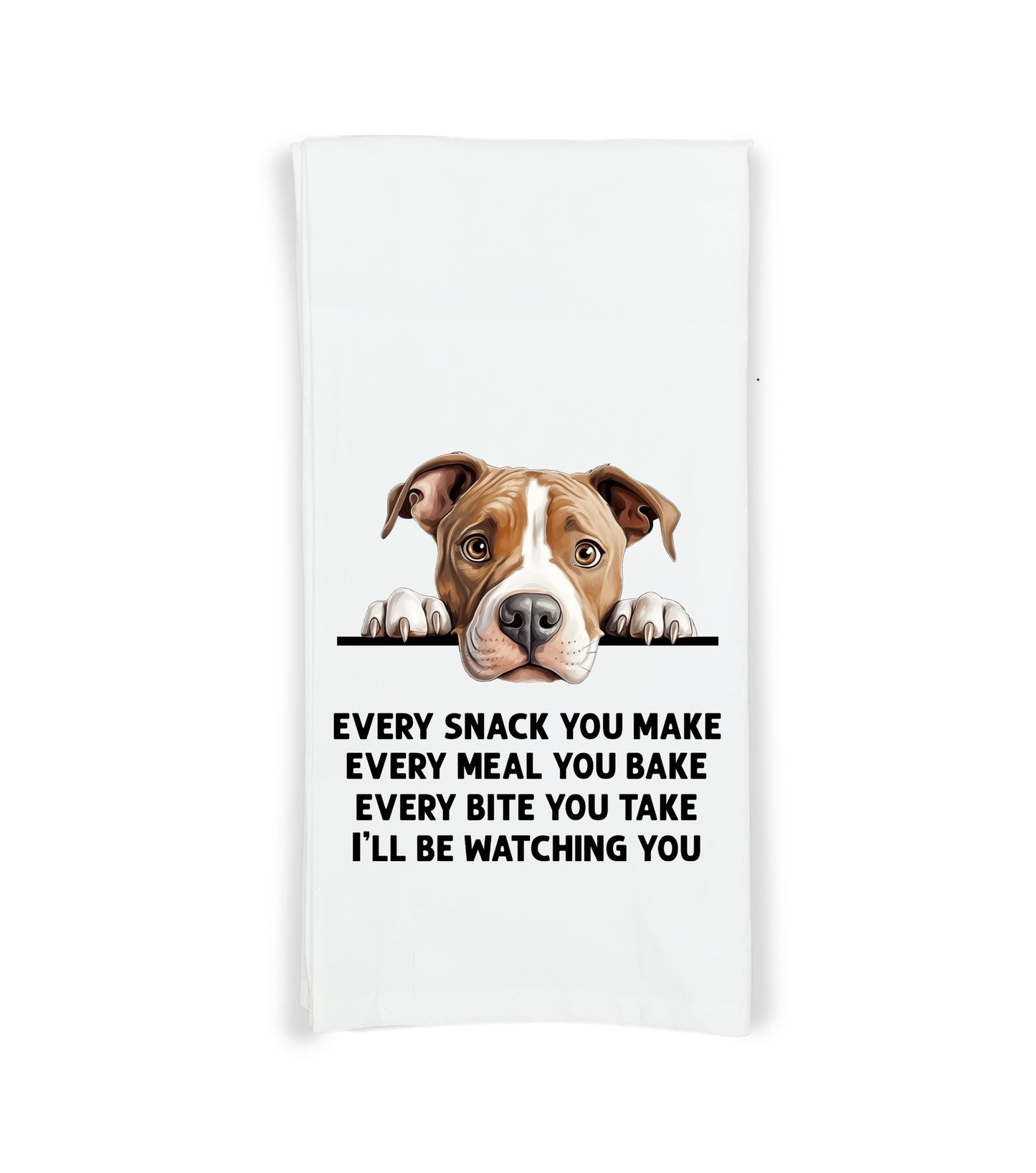 Pitbull Every Snack You Make Every Meal You Make Flour Sack Kitchen Towel Peeking Pit Bull Dog Dish Cloth Hostess Birthday Christmas Gift