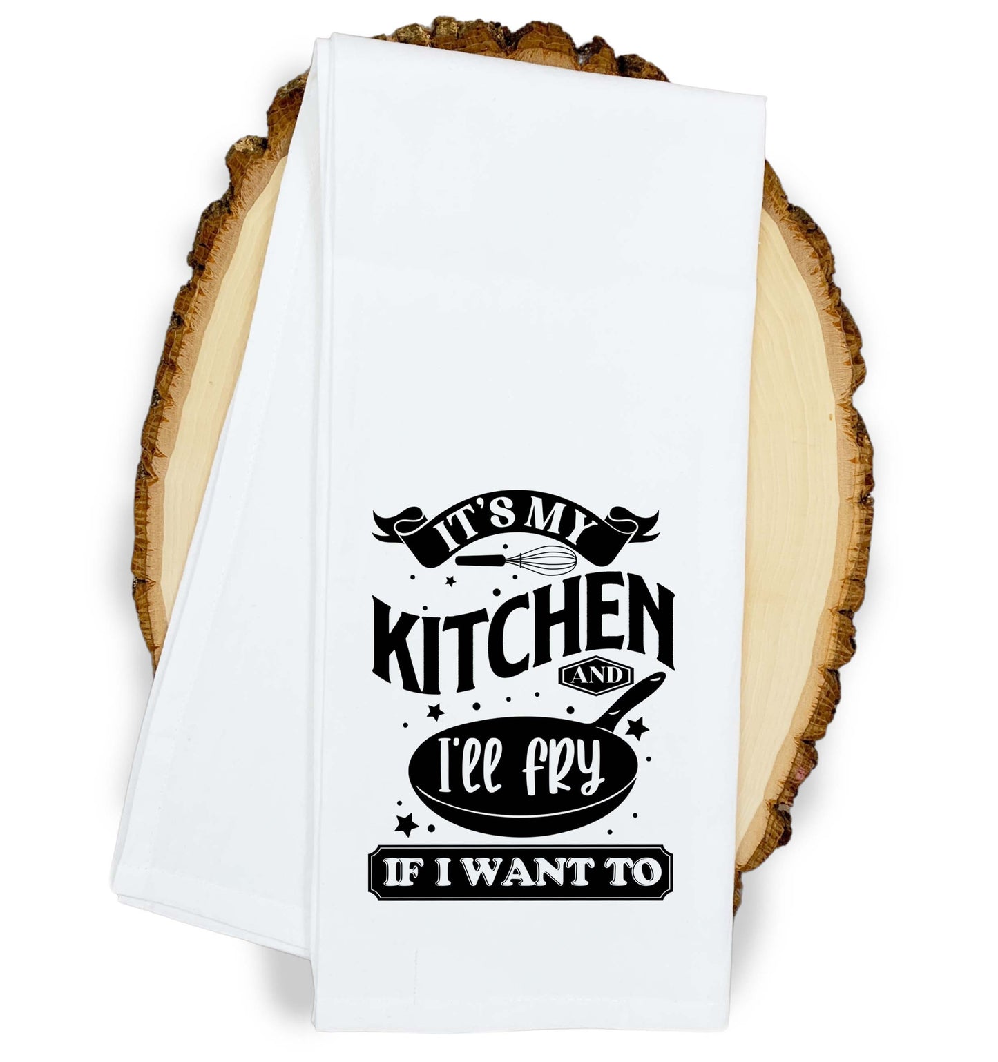 It's My Kitchen and I'll Fry If I Want To Flour Sack Kitchen Towel Farmhouse Rustic Birthday Housewarming New Home Chef Christmas Gift Idea