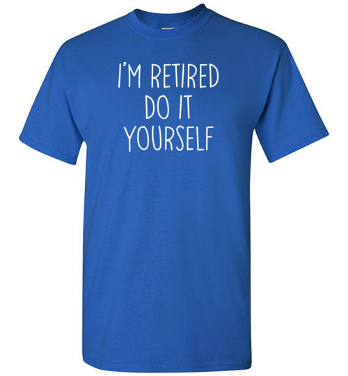 I'm Retired Do It Yourself Shirt for Men