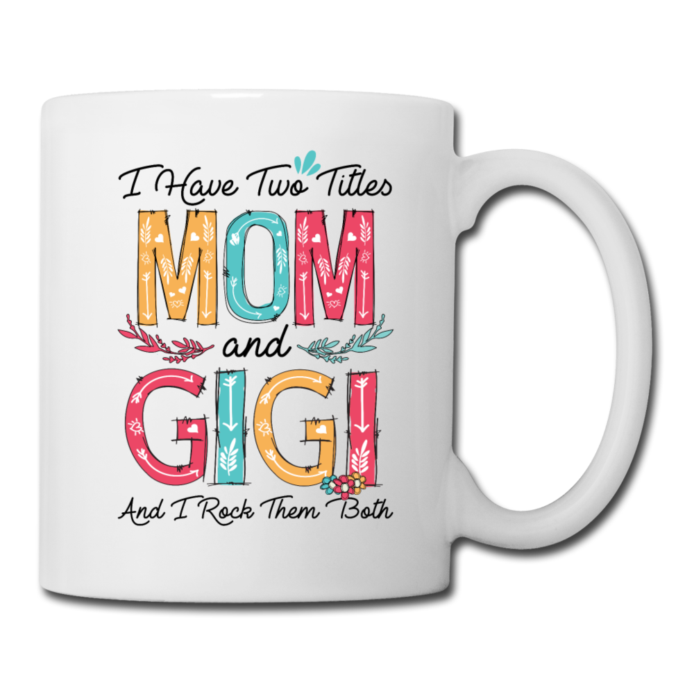 I Have Two Titles Mom and Gigi and I Rock Them Both Coffee Mug - white
