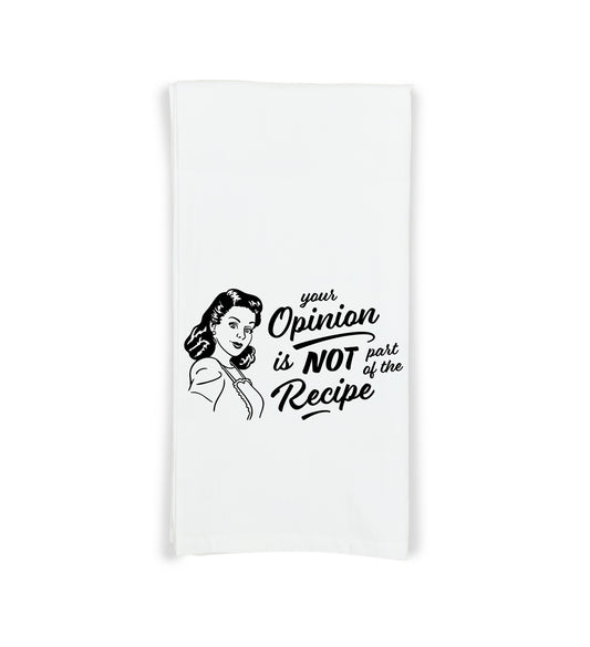 Your Opinion Is Not Part of the Recipe Kitchen Towel with Hanging Loop - 100% Cotton Flour Sack Towels - Birthday Christmas Mother's Day