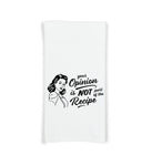 Your Opinion Is Not Part of the Recipe Kitchen Towel with Hanging Loop - 100% Cotton Flour Sack Towels - Birthday Christmas Mother's Day