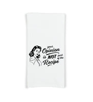 Your Opinion Is Not Part of the Recipe Kitchen Towel with Hanging Loop - 100% Cotton Flour Sack Towels - Birthday Christmas Mother's Day