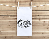 Your Opinion Is Not Part of the Recipe Kitchen Towel with Hanging Loop - 100% Cotton Flour Sack Towels - Birthday Christmas Mother's Day