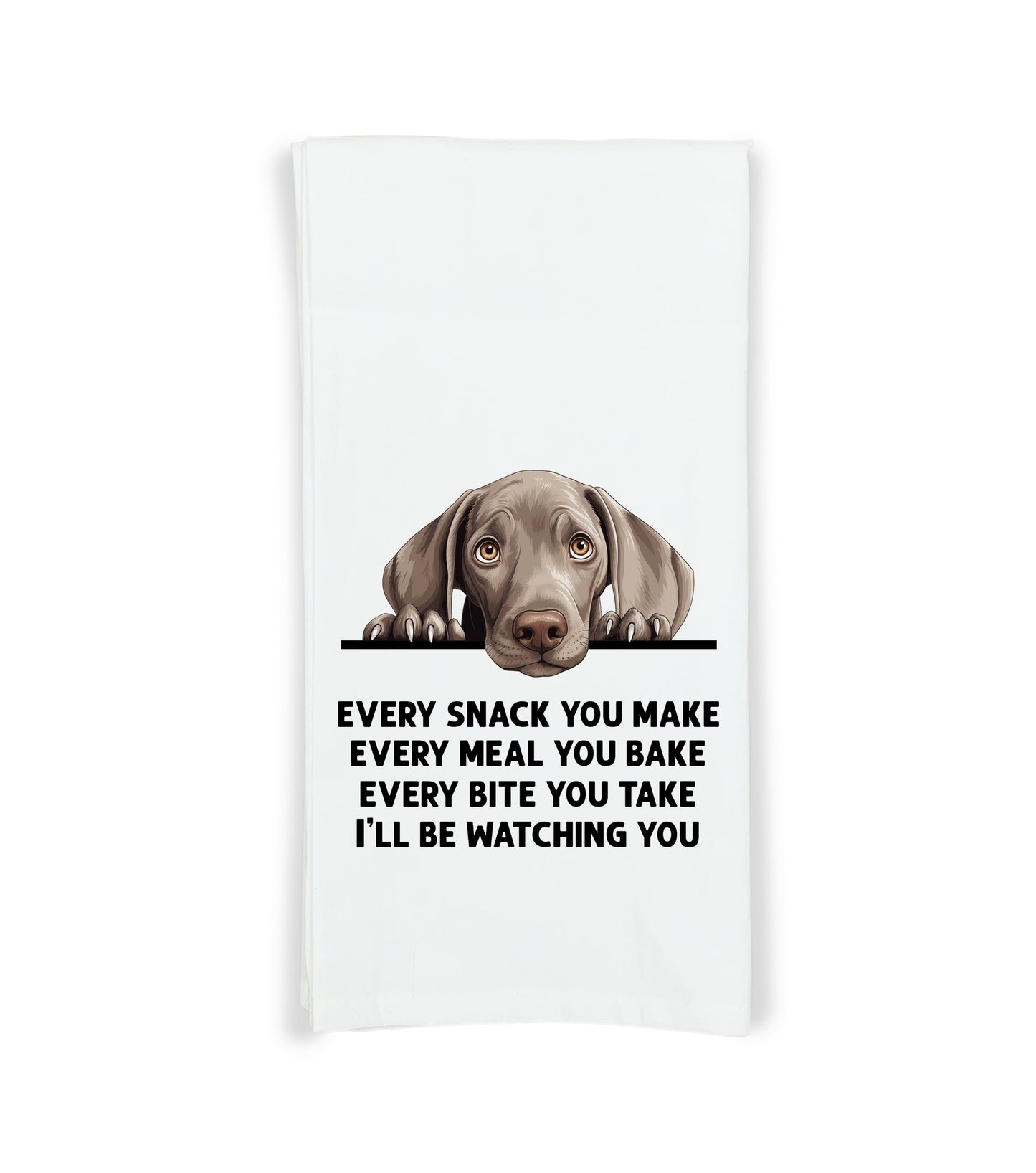 Weimaraner Every Snack You Make Every Meal You Make Flour Sack Kitchen Towel Funny Peeking Dog Dish Cloth Hostess Birthday Christmas Gift