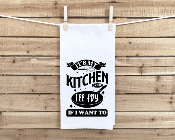 It's My Kitchen and I'll Fry If I Want To Flour Sack Kitchen Towel Farmhouse Rustic Birthday Housewarming New Home Chef Christmas Gift Idea