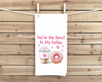 You're the Donut to My Coffee 27x27 Flour Sack Tea Towel Valentine's Day Birthday Mother's Day Christmas Gift Idea