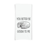 You Better Be Gouda to Me Flour Sack Kitchen Towel with Hanging Loop Funny Tea Towel Housewarming Hostess Mothers Day Cheese Lover Gift