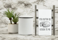 You Better Be Gouda to Me Flour Sack Kitchen Towel with Hanging Loop Funny Tea Towel Housewarming Hostess Mothers Day Cheese Lover Gift