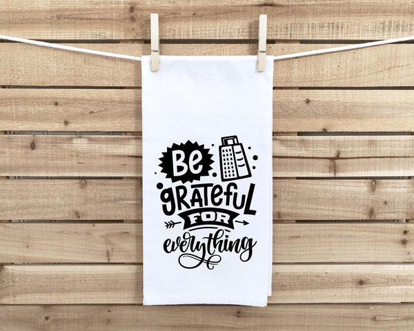 Be Grateful for Everything Funny Flour Sack Kitchen Towel with Saying Farmhouse Cheese Grater Birthday Housewarming New Home Christmas Gift