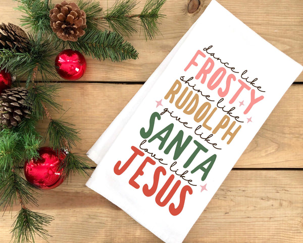 Dance Like Frosty Shine Like Rudolph Give Like Santa Love Like Jesus Funny Cute Flour Sack Kitchen Towel Christmas Home Decor Decorations