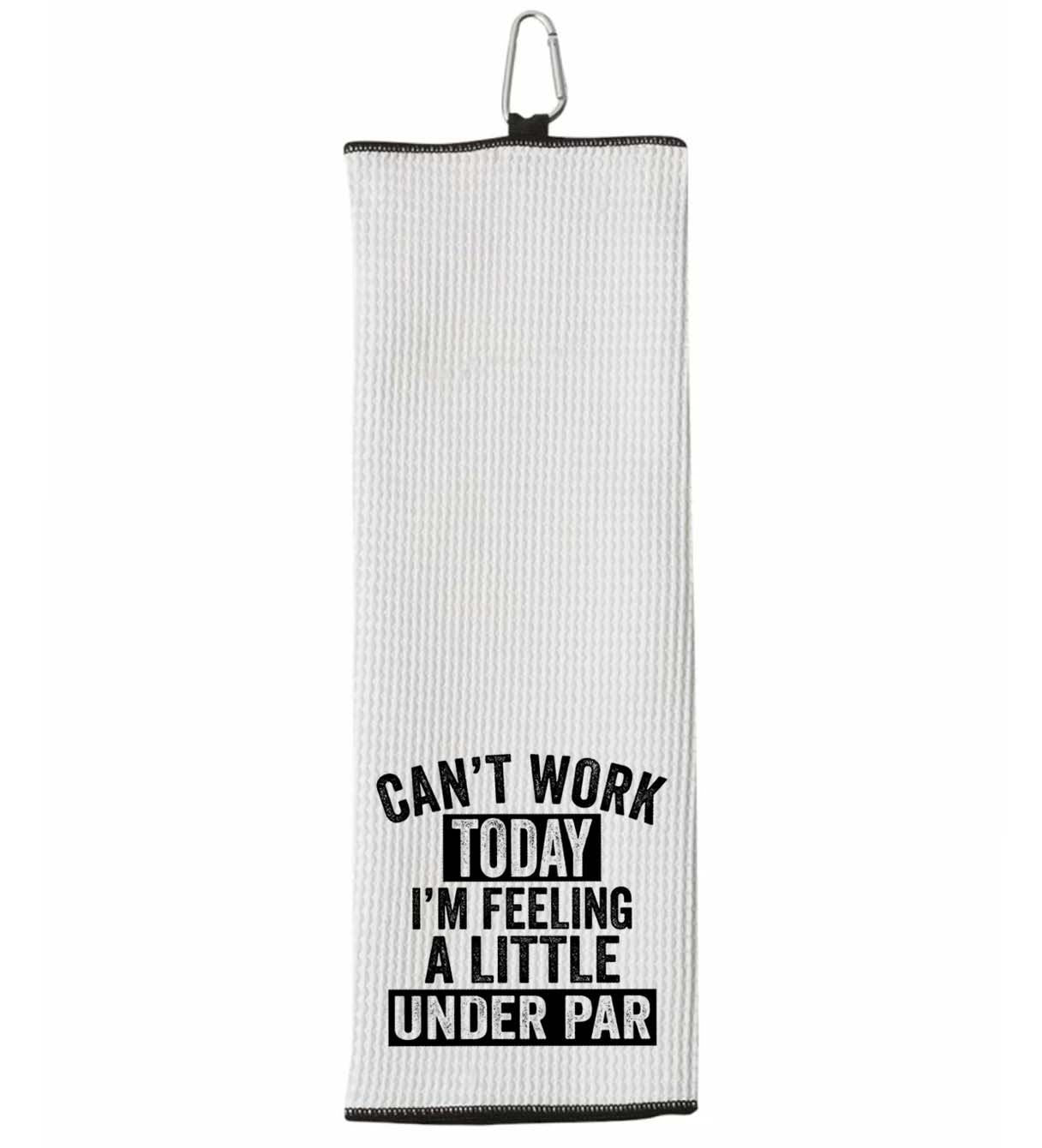 Can't Work Today I'm Feeling a Little Under Par Tri-fold Golf Towel with Clip 100% Microfiber Waffle Weave Gift for Golfer Men Women