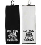 Can't Work Today I'm Feeling a Little Under Par Tri-fold Golf Towel with Clip 100% Microfiber Waffle Weave Gift for Golfer Men Women