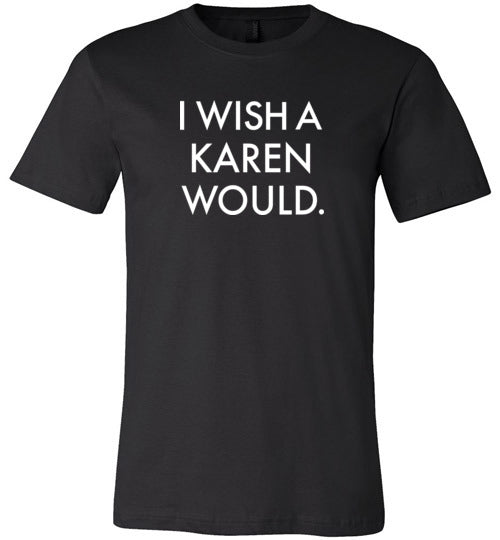 I Wish a Karen Would Shirt for Women