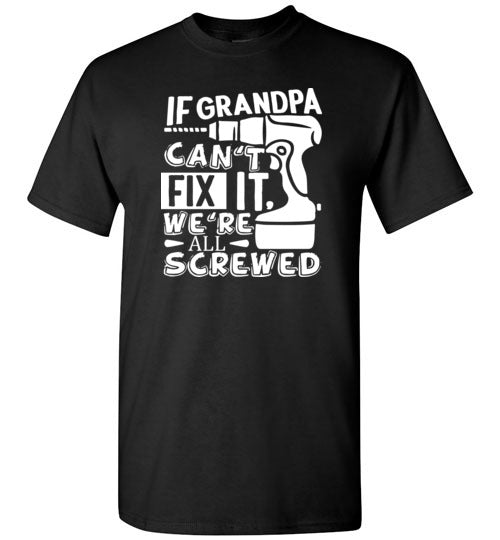 If Grandpa Can't Fix It We're All Screwed Shirt