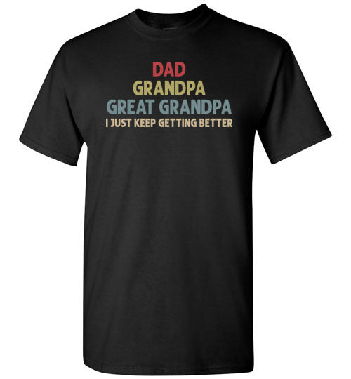 Dad Grandpa Great Grandpa I Just Keep Getting Better Shirt for Men