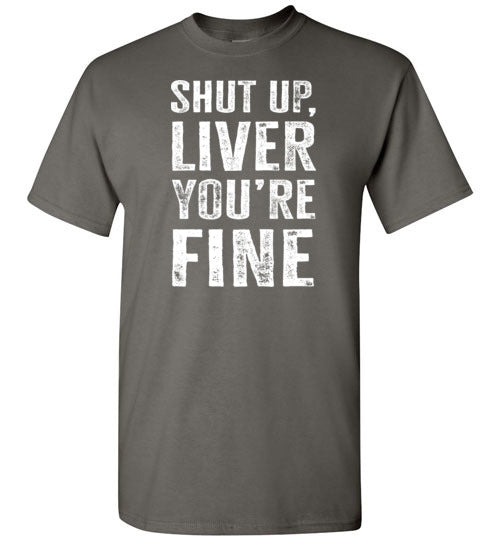 Shut Up Liver You're Fine Shirt for Men