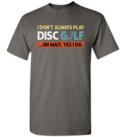 I Don't Always Play Disc Golf Oh Wait Yes I Do Shirt