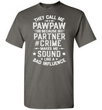 They Call Me Pawpaw Because Partner in Crime Makes Me Sound Like a Bad Influence Shirt