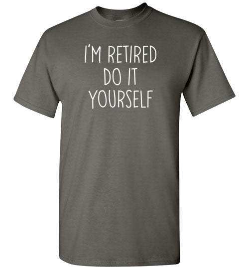 I'm Retired Do It Yourself Shirt for Men