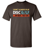 I Don't Always Play Disc Golf Oh Wait Yes I Do Shirt
