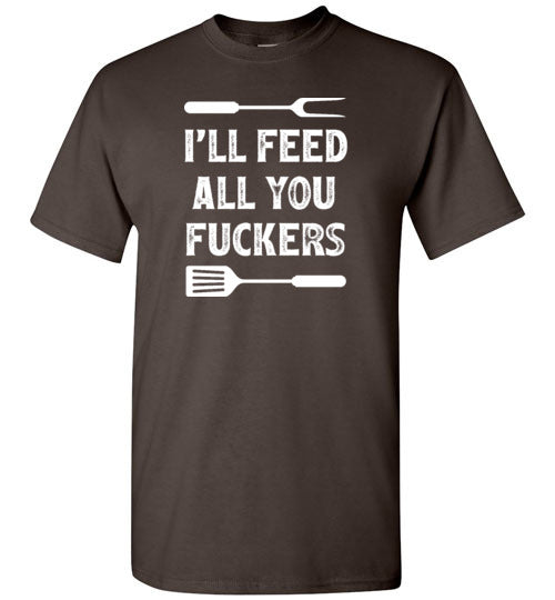 I'll Feed All You Fuckers Funny Grilling Shirt for Men