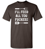 I'll Feed All You Fuckers Funny Grilling Shirt for Men