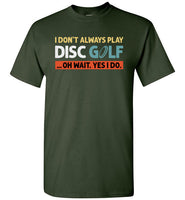 I Don't Always Play Disc Golf Oh Wait Yes I Do Shirt