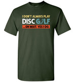 I Don't Always Play Disc Golf Oh Wait Yes I Do Shirt