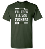 I'll Feed All You Fuckers Funny Grilling Shirt for Men