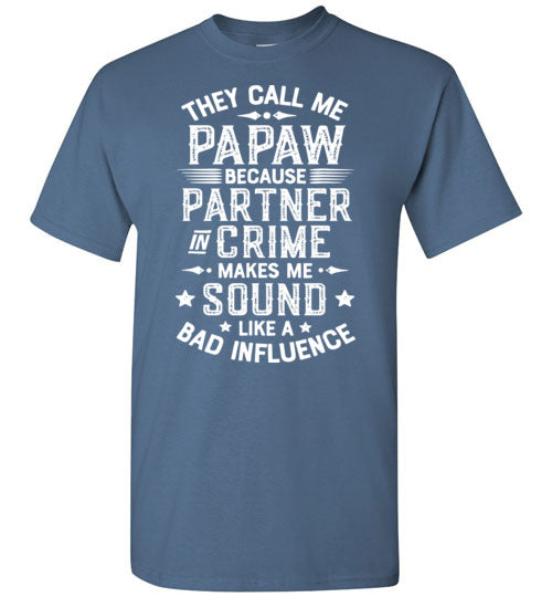 They Call Me Papaw Because Partner in Crime Makes Me Sound Like a Bad Influence Shirt