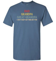 Dad Grandpa Great Grandpa I Just Keep Getting Better Shirt for Men