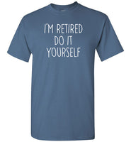 I'm Retired Do It Yourself Shirt for Men