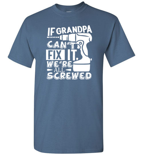 If Grandpa Can't Fix It We're All Screwed Shirt