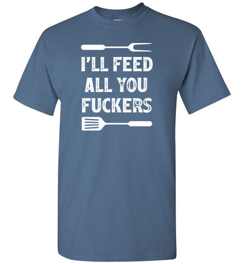 I'll Feed All You Fuckers Funny Grilling Shirt for Men