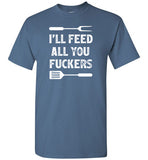 I'll Feed All You Fuckers Funny Grilling Shirt for Men
