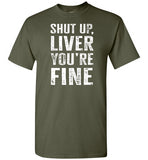 Shut Up Liver You're Fine Shirt for Men