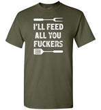 I'll Feed All You Fuckers Funny Grilling Shirt for Men