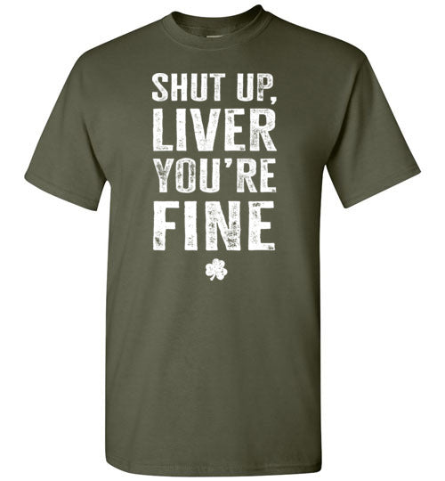 Shut Up Liver You're Fine Shirt for Men