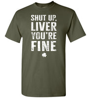 Shut Up Liver You're Fine Shirt for Men