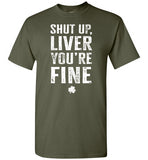 Shut Up Liver You're Fine Shirt for Men