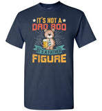 It's Not a Dad Bod It's a Father Figure Shirt