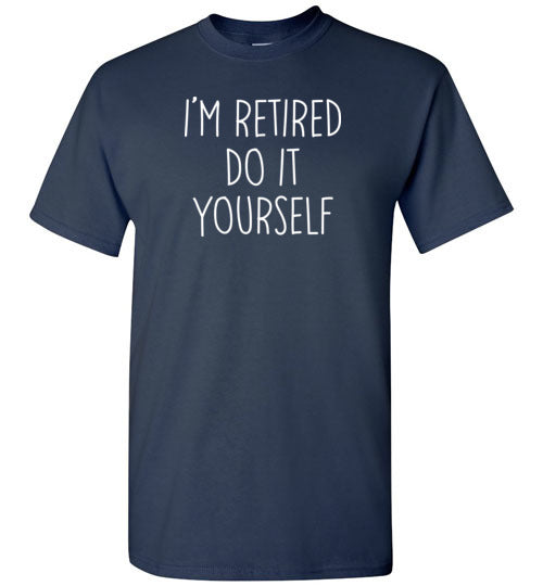 I'm Retired Do It Yourself Shirt for Men