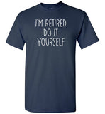 I'm Retired Do It Yourself Shirt for Men