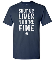 Shut Up Liver You're Fine Shirt for Men