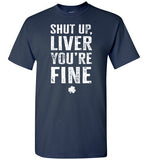 Shut Up Liver You're Fine Shirt for Men