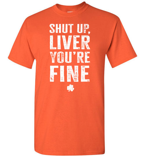 Shut Up Liver You're Fine Shirt for Men
