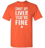 Shut Up Liver You're Fine Shirt for Men