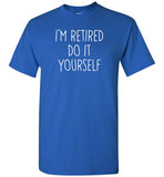 I'm Retired Do It Yourself Shirt for Men
