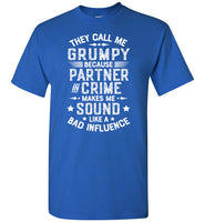They Call Me Grumpy Because Partner in Crime Makes Me Sound Like a Bad Influence Shirt